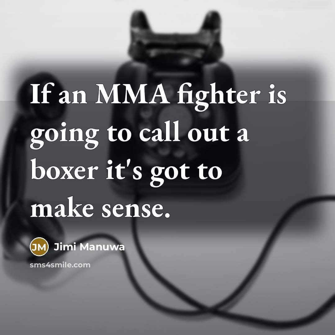“If an MMA fighter is going to call out a boxer it's got to make sense.” quote by Jimi Manuwa