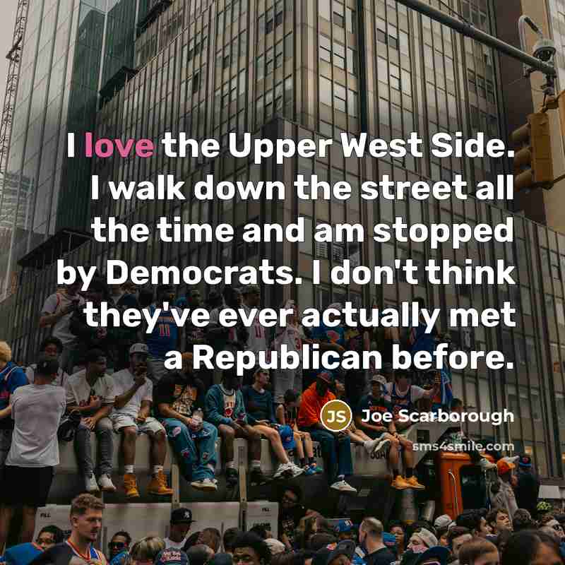 “I love the Upper West Side. I walk down the…” quote by Joe Scarborough