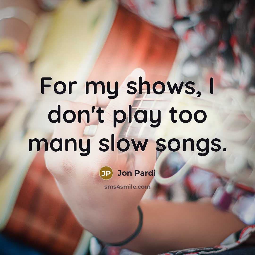 “For my shows, I don't play too many slow songs.…” quote by Jon Pardi