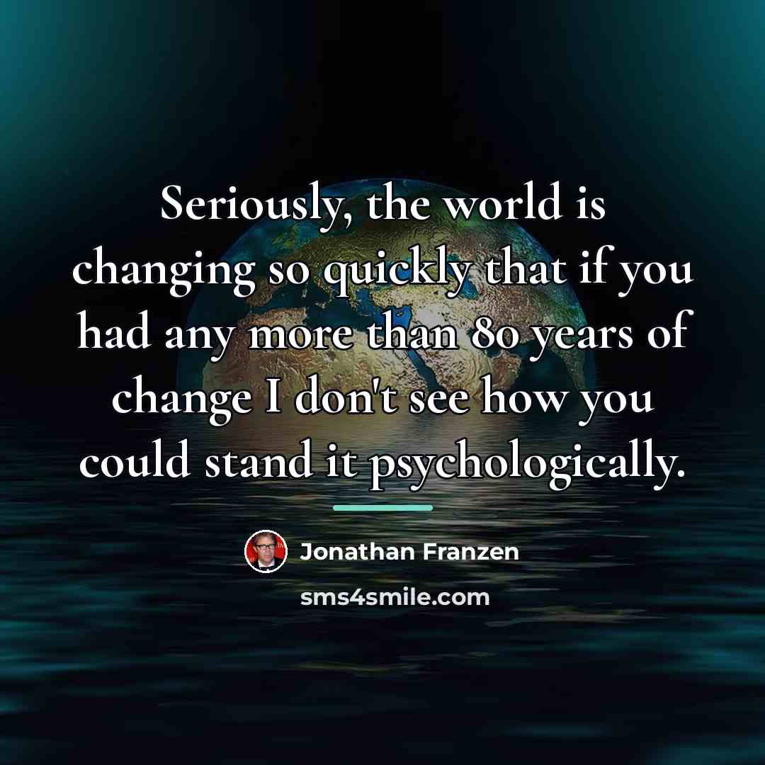 “Seriously, the world is changing so quickly that if you…” quote by Jonathan Franzen