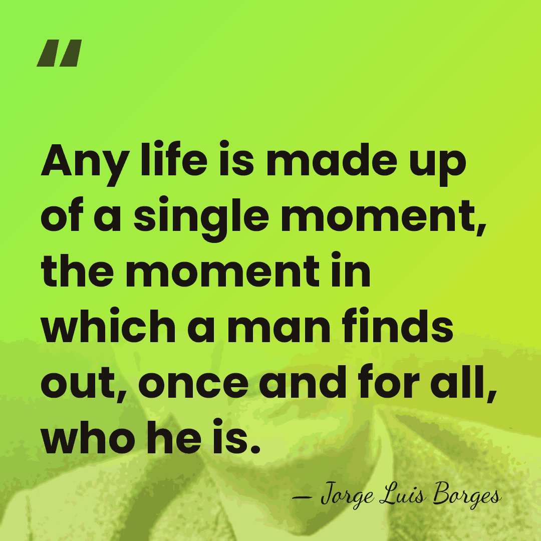 Any life is made up of a single moment, the moment in&hellip; - Jorge Luis Borges