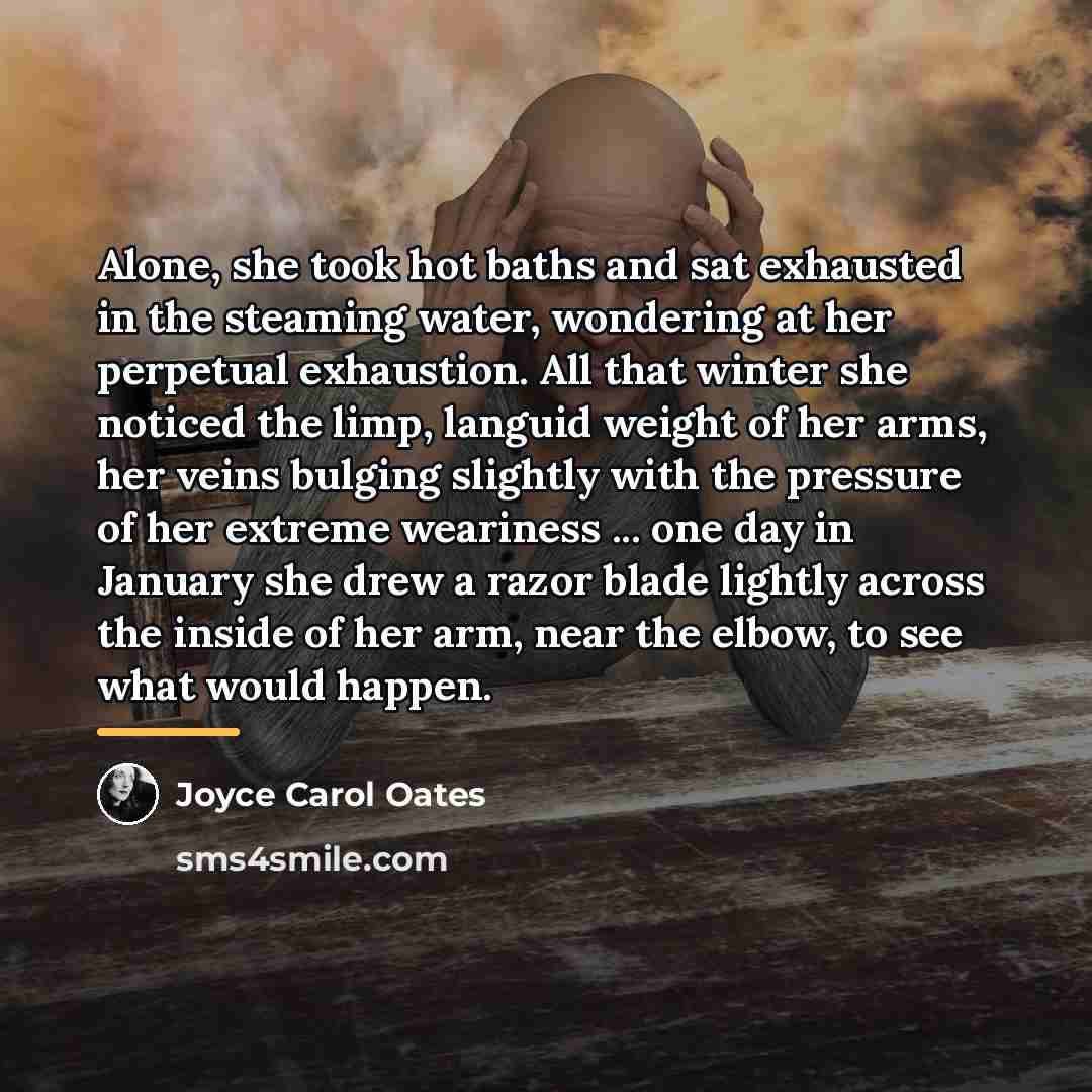 “Alone, she took hot baths and sat exhausted in the…” quote by Joyce Carol Oates
