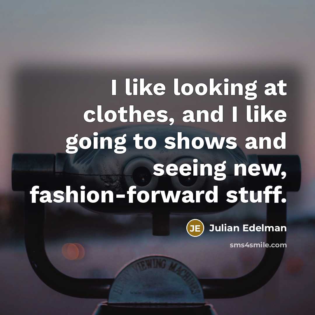 “I like looking at clothes, and I like going to…” quote by Julian Edelman