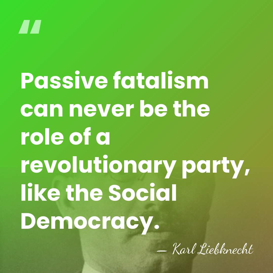 Passive fatalism can never be the role of a revolutionary party, like&hellip; - Karl Liebknecht