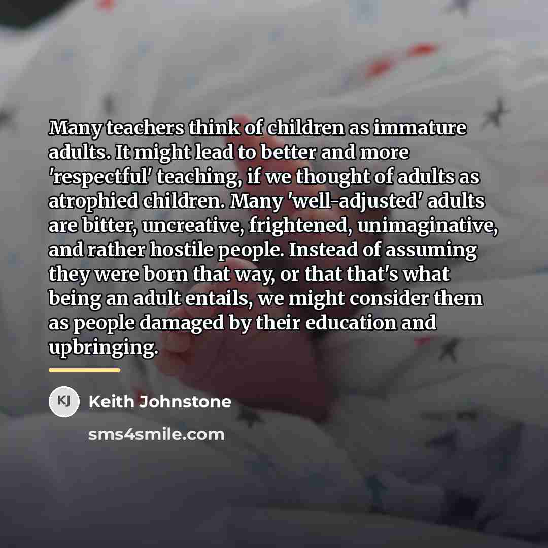 “Many teachers think of children as immature adults. It might…” quote by Keith Johnstone