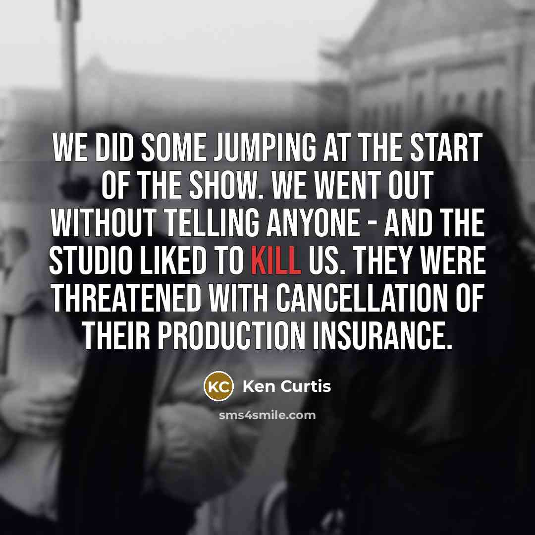 “We did some jumping at the start of the show.…” quote by Ken Curtis