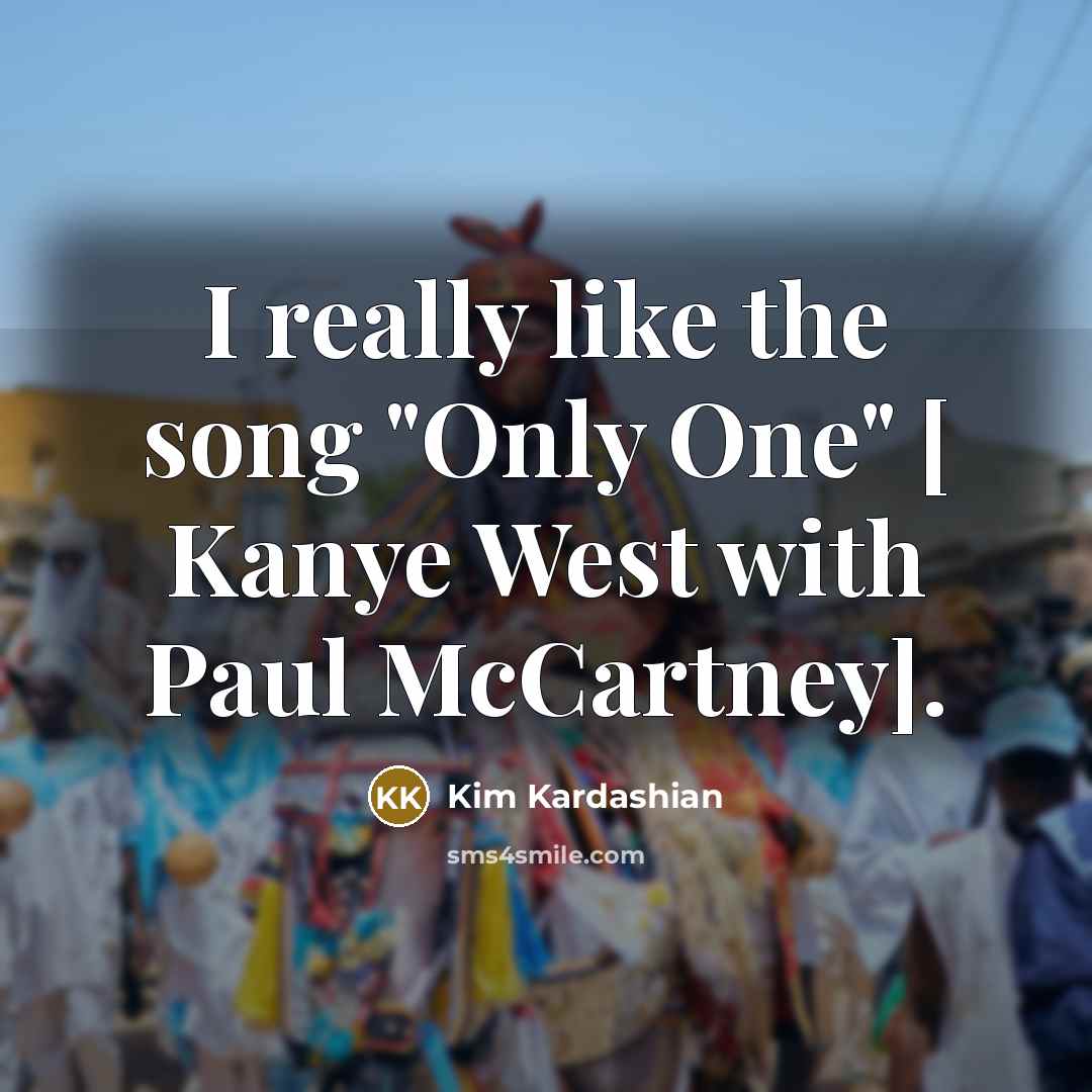 “I really like the song "Only One" [ Kanye West with Paul McCartney].” quote by Kim Kardashian