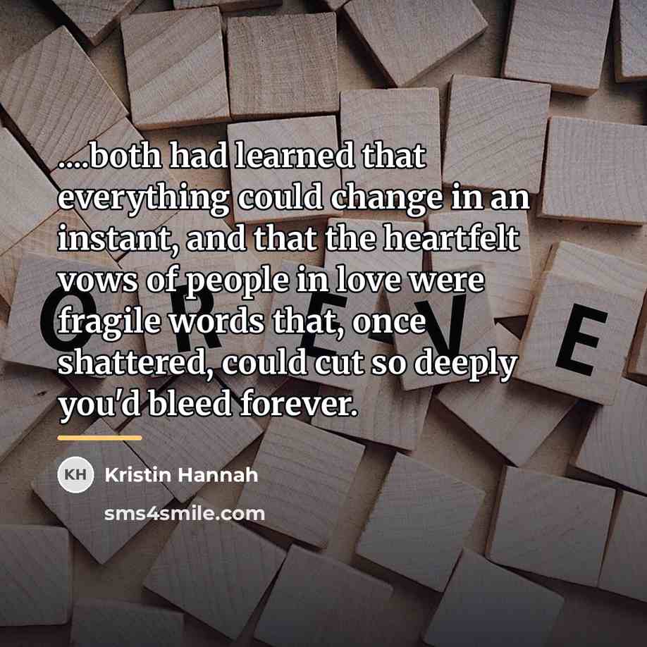 “....both had learned that everything could change in an instant,…” quote by Kristin Hannah