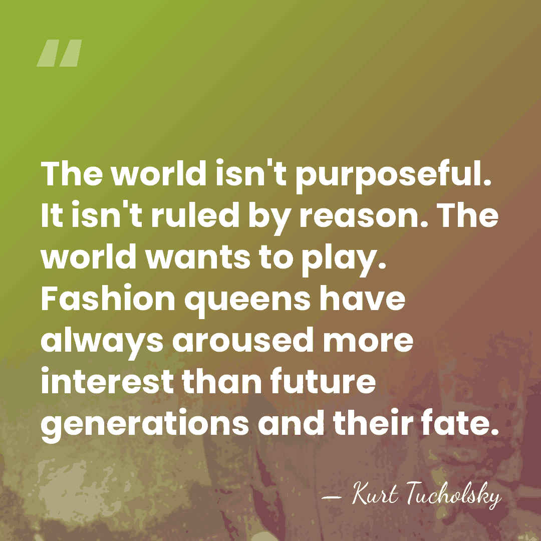 The world isn't purposeful. It isn't ruled by reason. The world wants&hellip; - Kurt Tucholsky