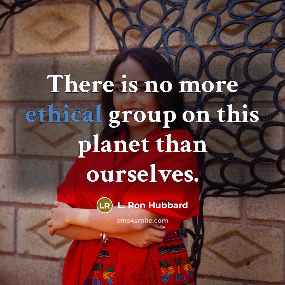 “There is no more ethical group on this planet than…” quote by L. Ron Hubbard