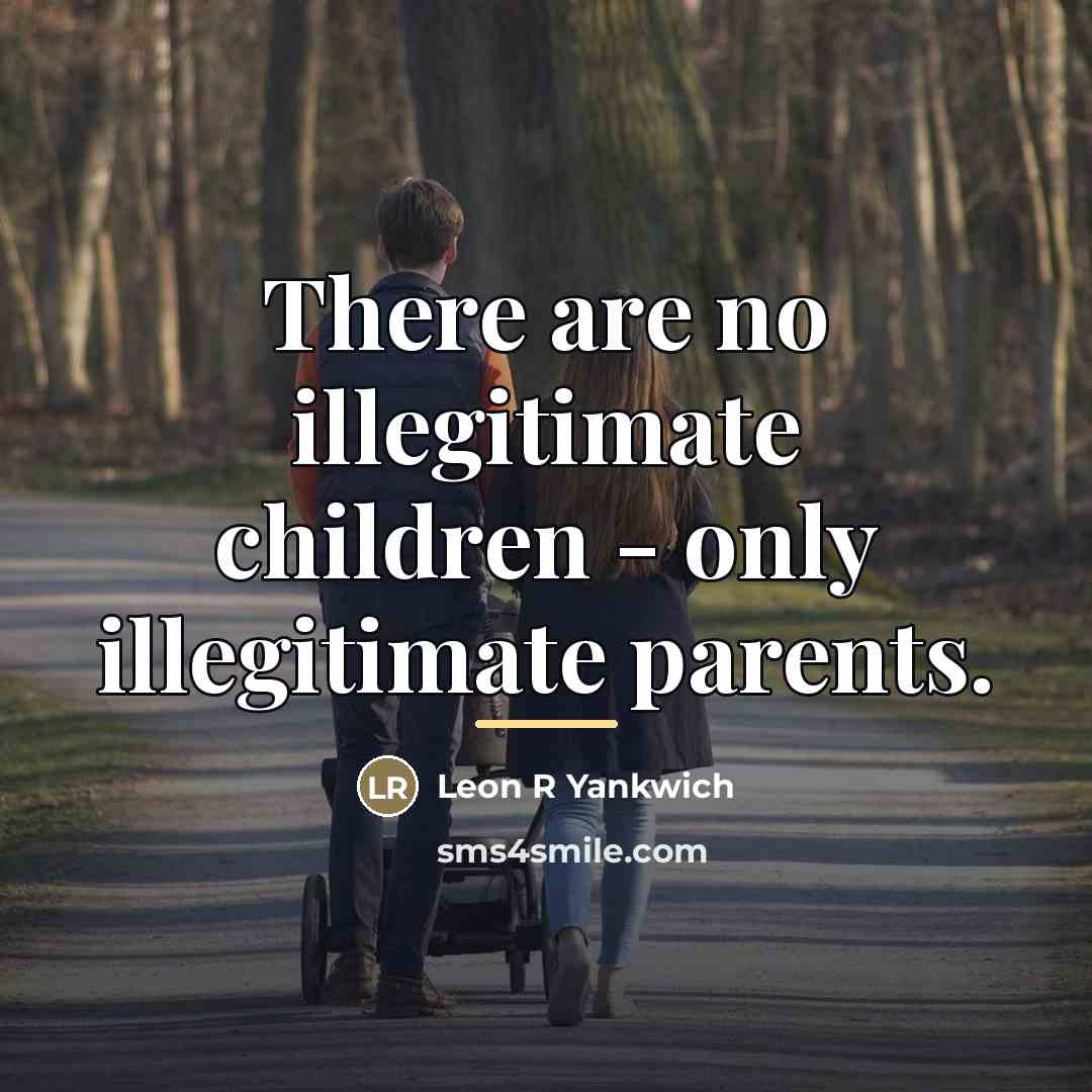 “There are no illegitimate children - only illegitimate parents.…” quote by Leon R Yankwich