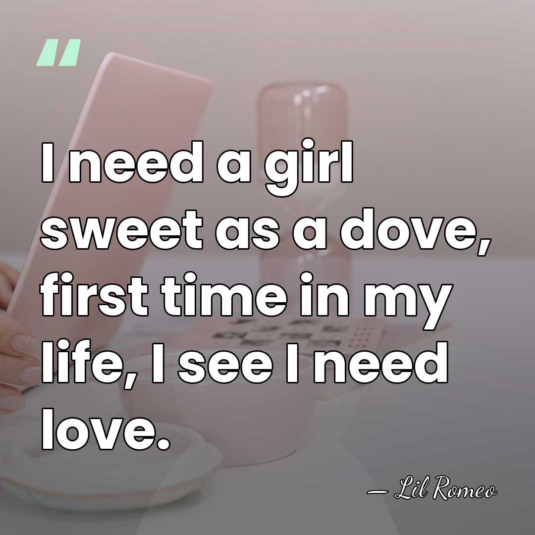 I need a girl sweet as a dove, first time in my&hellip; - Lil Romeo