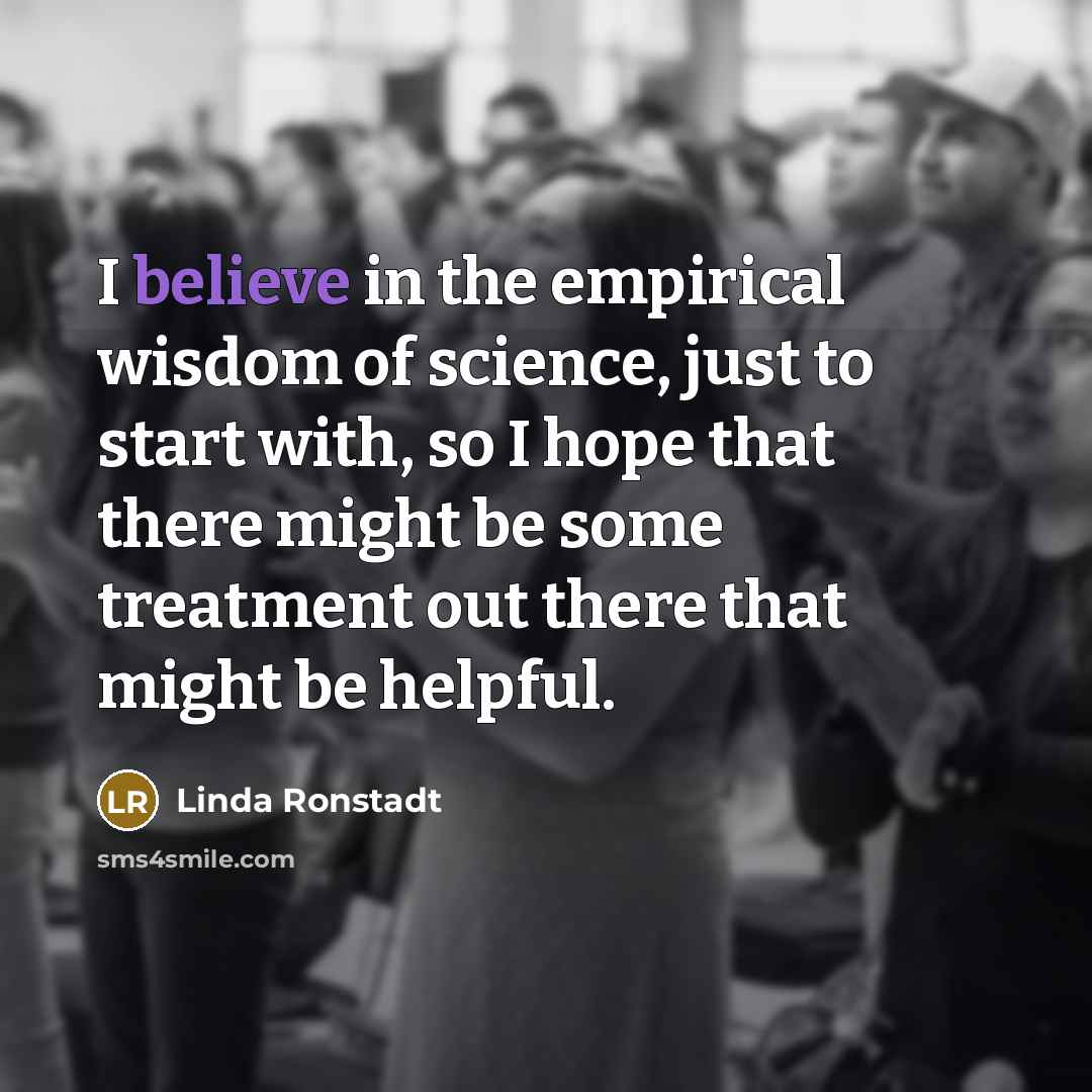 “I believe in the empirical wisdom of science, just to…” quote by Linda Ronstadt