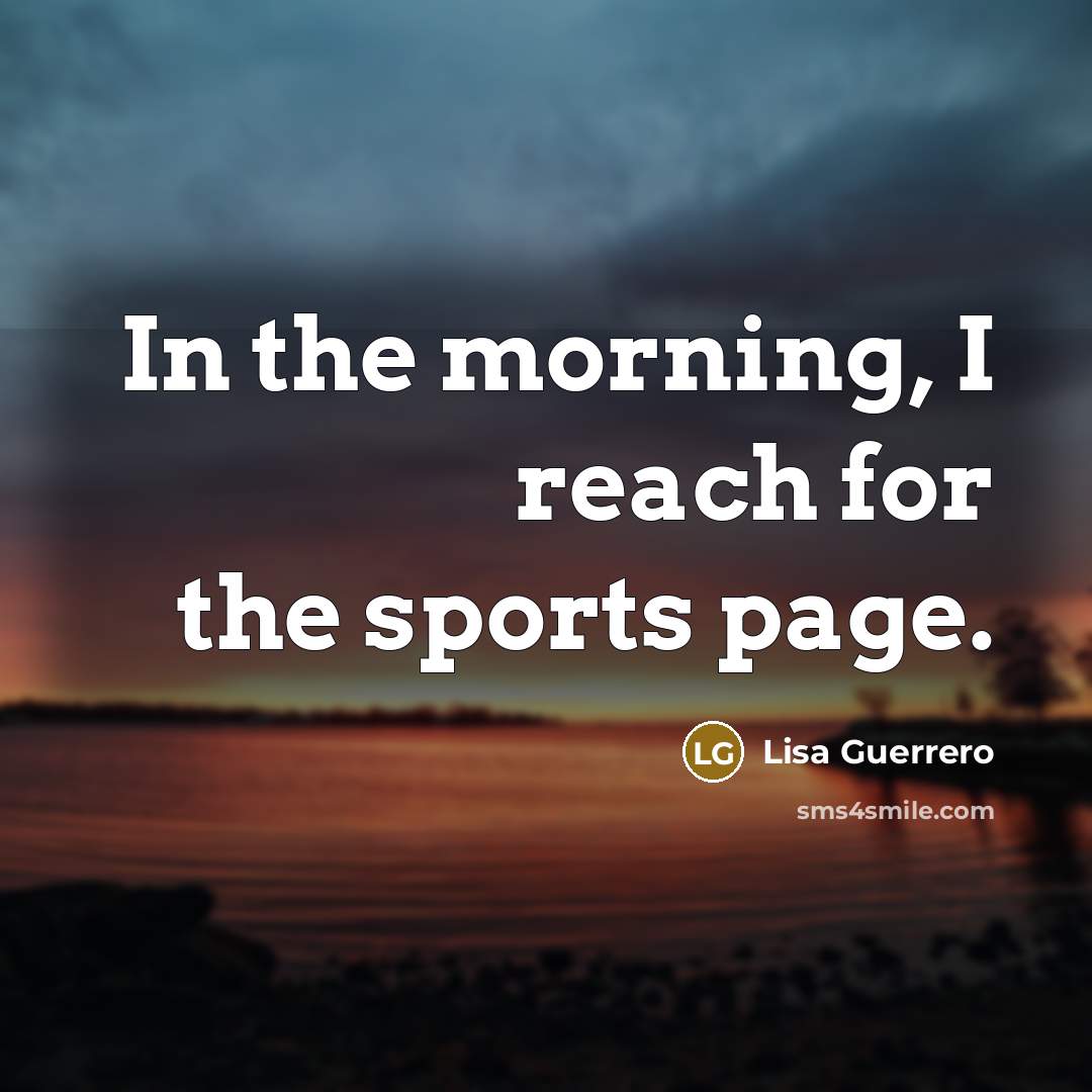 “In the morning, I reach for the sports page.…” quote by Lisa Guerrero