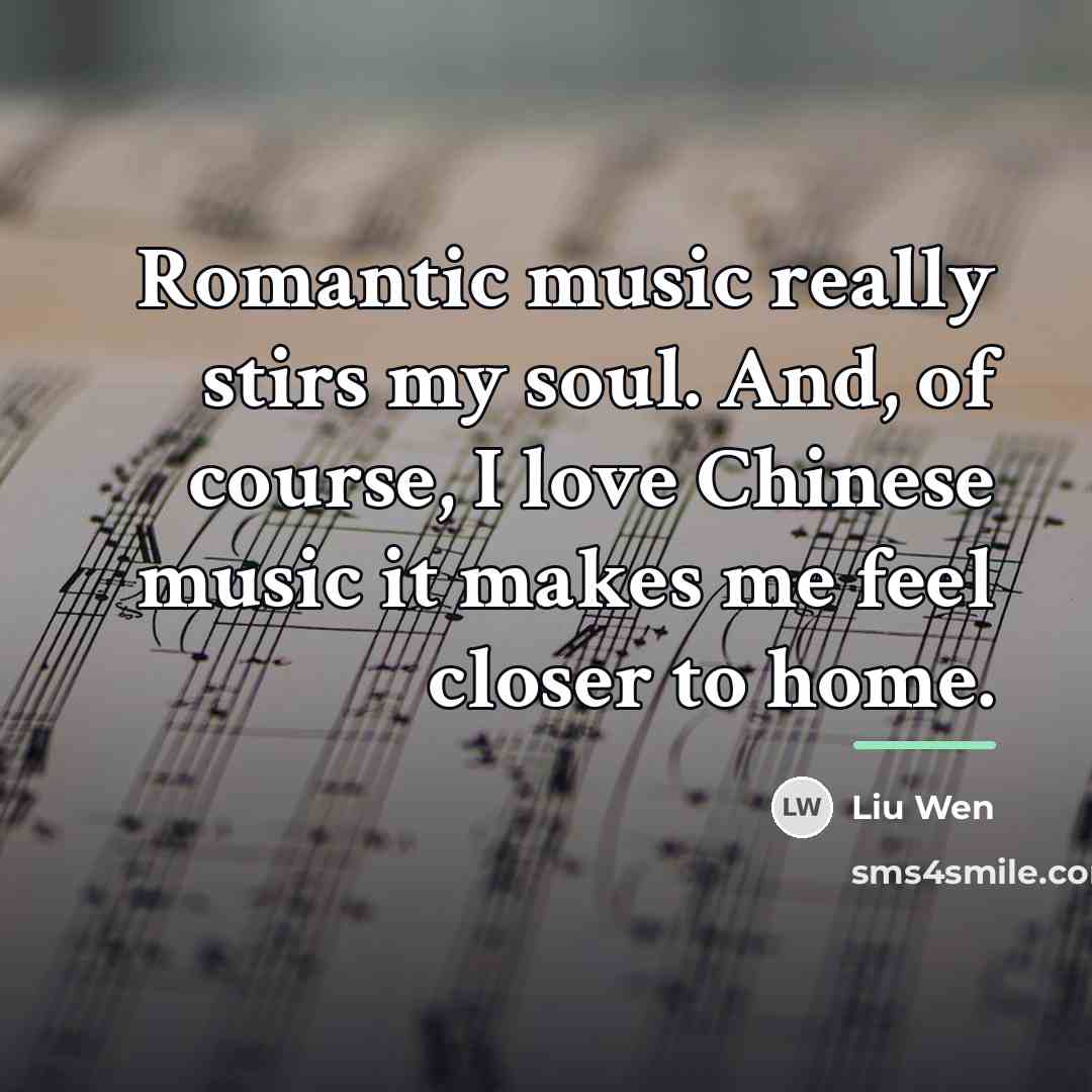 “Romantic music really stirs my soul. And, of course, I…” quote by Liu Wen