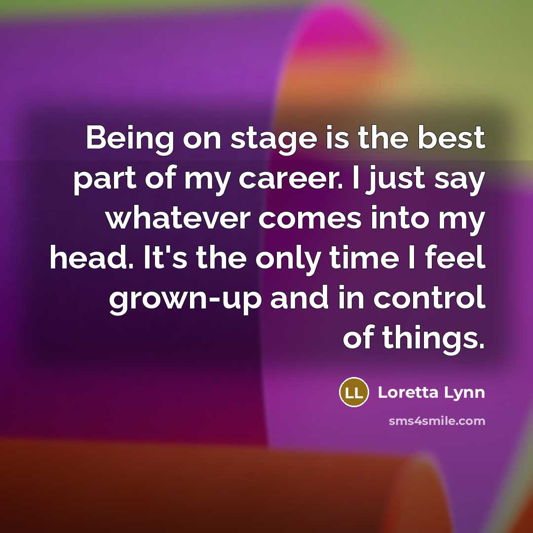 “Being on stage is the best part of my career.…” quote by Loretta Lynn