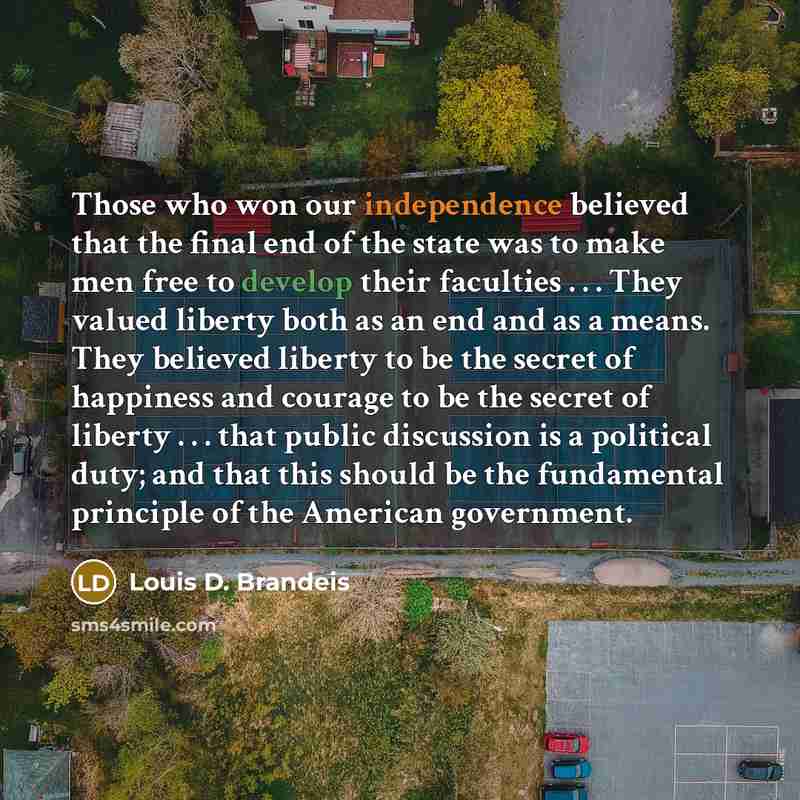 “Those who won our independence believed that the final end…” quote by Louis D. Brandeis