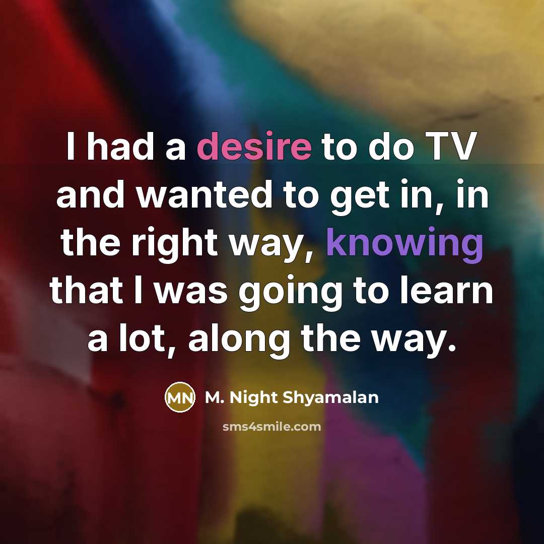 “I had a desire to do TV and wanted to…” quote by M. Night Shyamalan