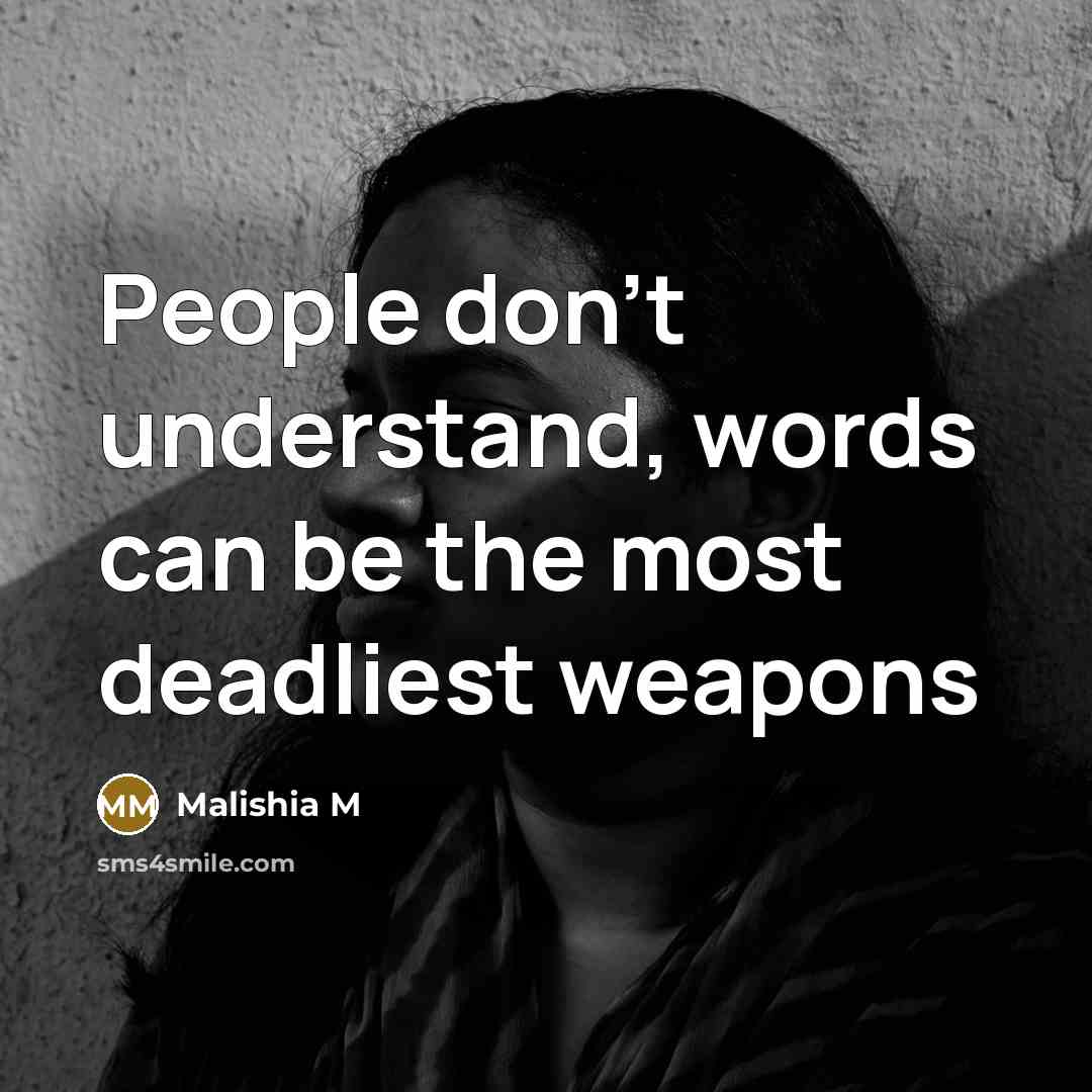 “People don't understand, words can be the most deadliest weapons…” quote by Malishia M