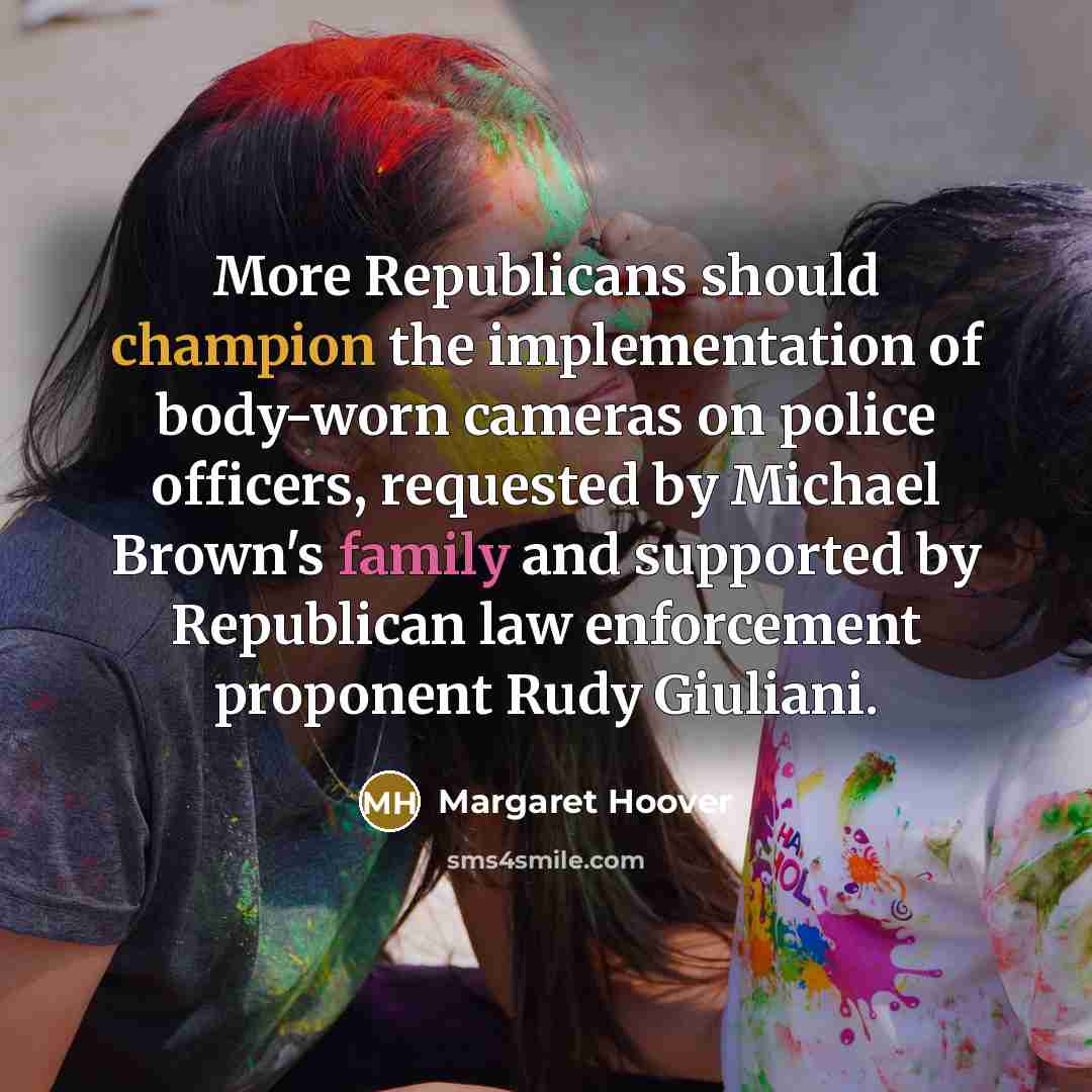 “More Republicans should champion the implementation of body-worn cameras on…” quote by Margaret Hoover
