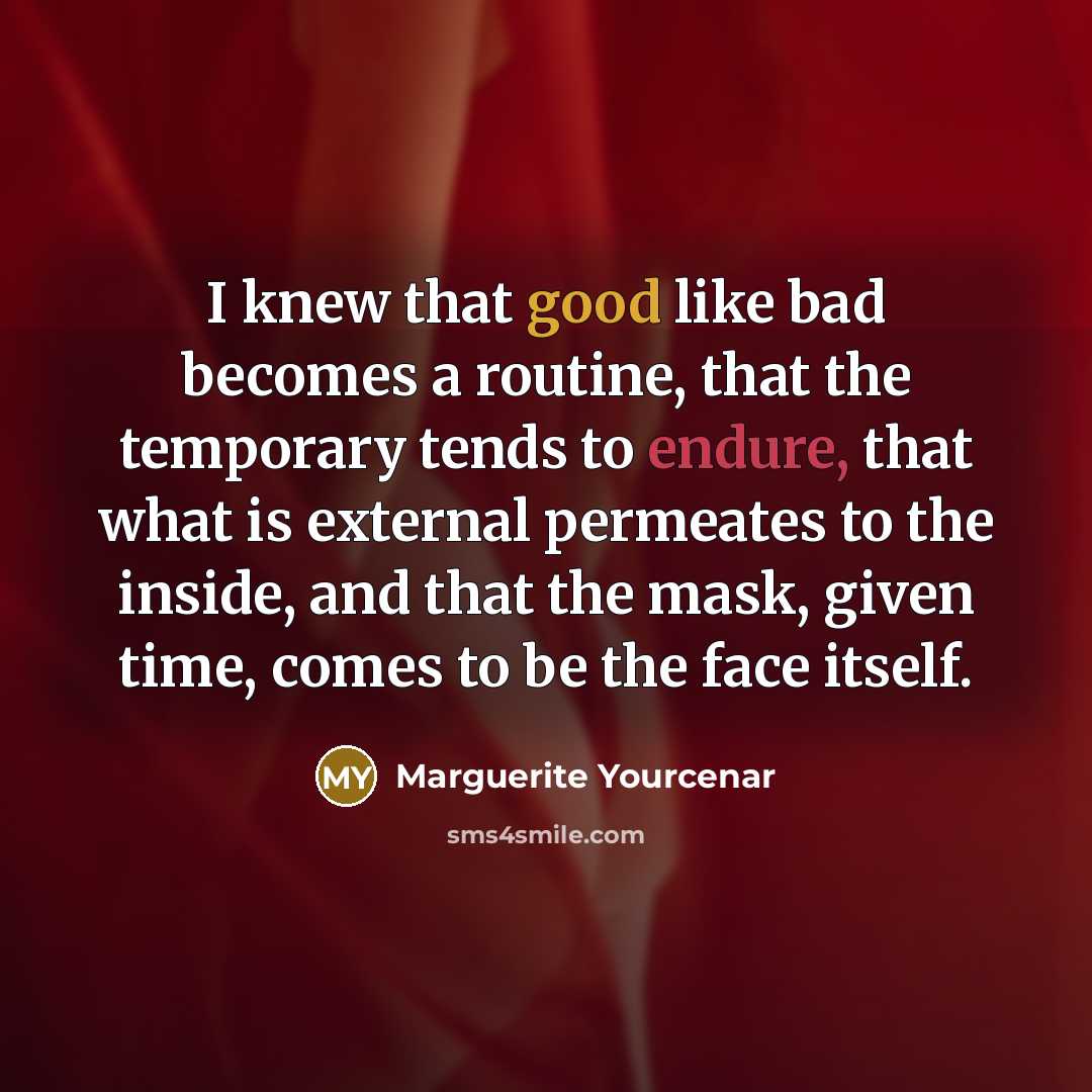 “I knew that good like bad becomes a routine, that…” quote by Marguerite Yourcenar
