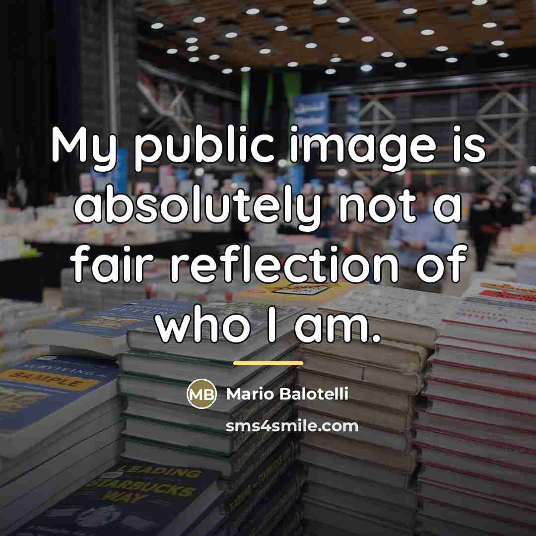 “My public image is absolutely not a fair reflection of…” quote by Mario Balotelli