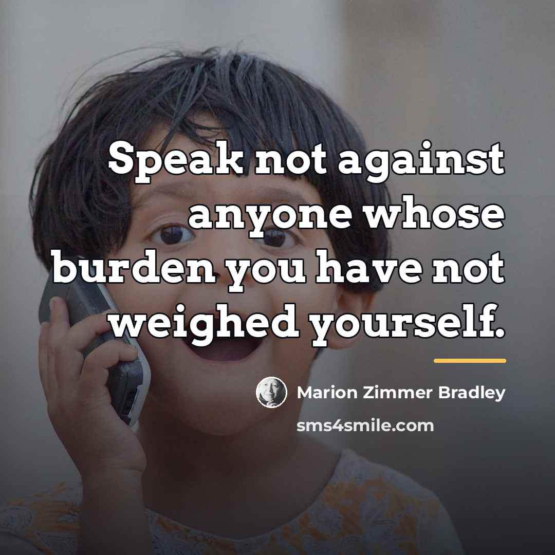 “Speak not against anyone whose burden you have not weighed…” quote by Marion Zimmer Bradley