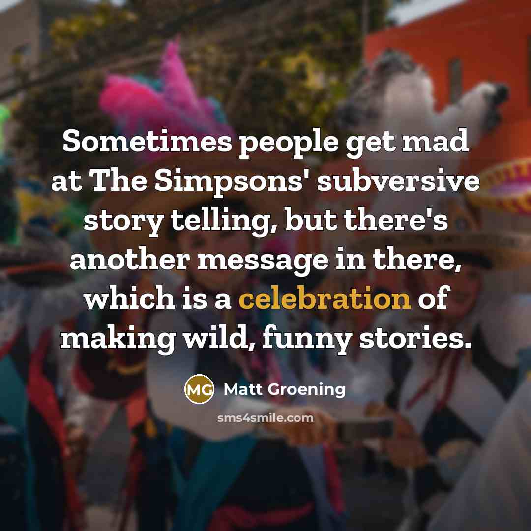 “Sometimes people get mad at The Simpsons' subversive story telling,…” quote by Matt Groening