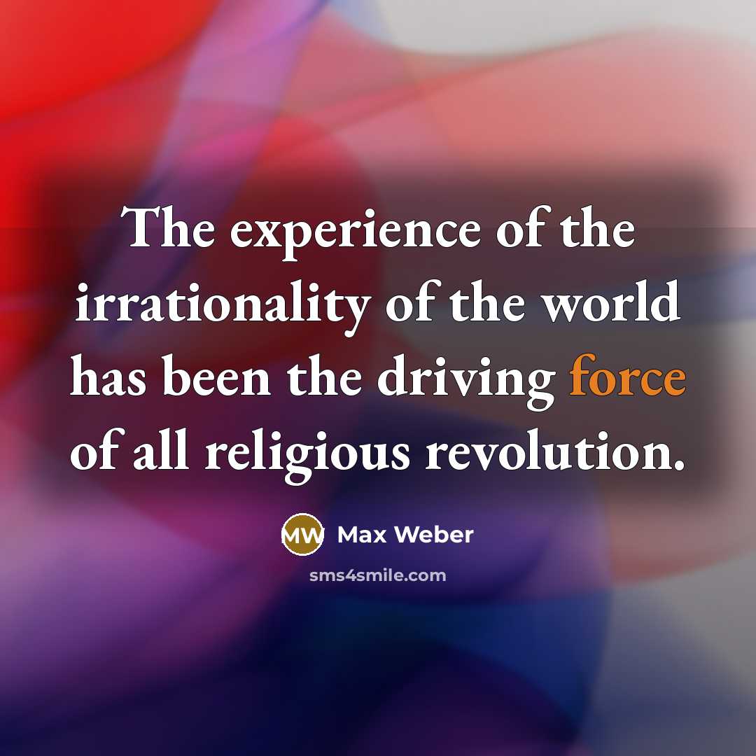 “The experience of the irrationality of the world has been…” quote by Max Weber