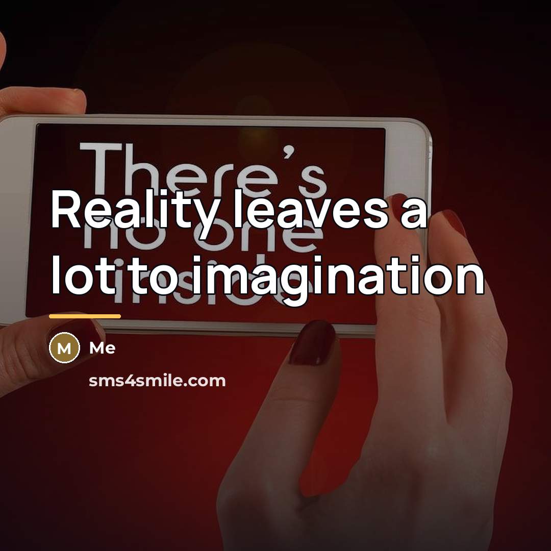 “Reality leaves a lot to imagination…” quote by Me