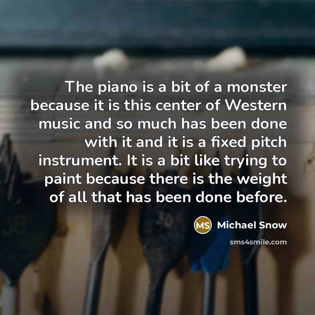 “The piano is a bit of a monster because it…” quote by Michael Snow