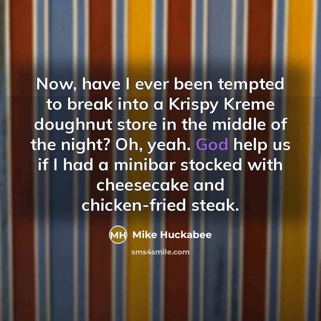 “Now, have I ever been tempted to break into a…” quote by Mike Huckabee