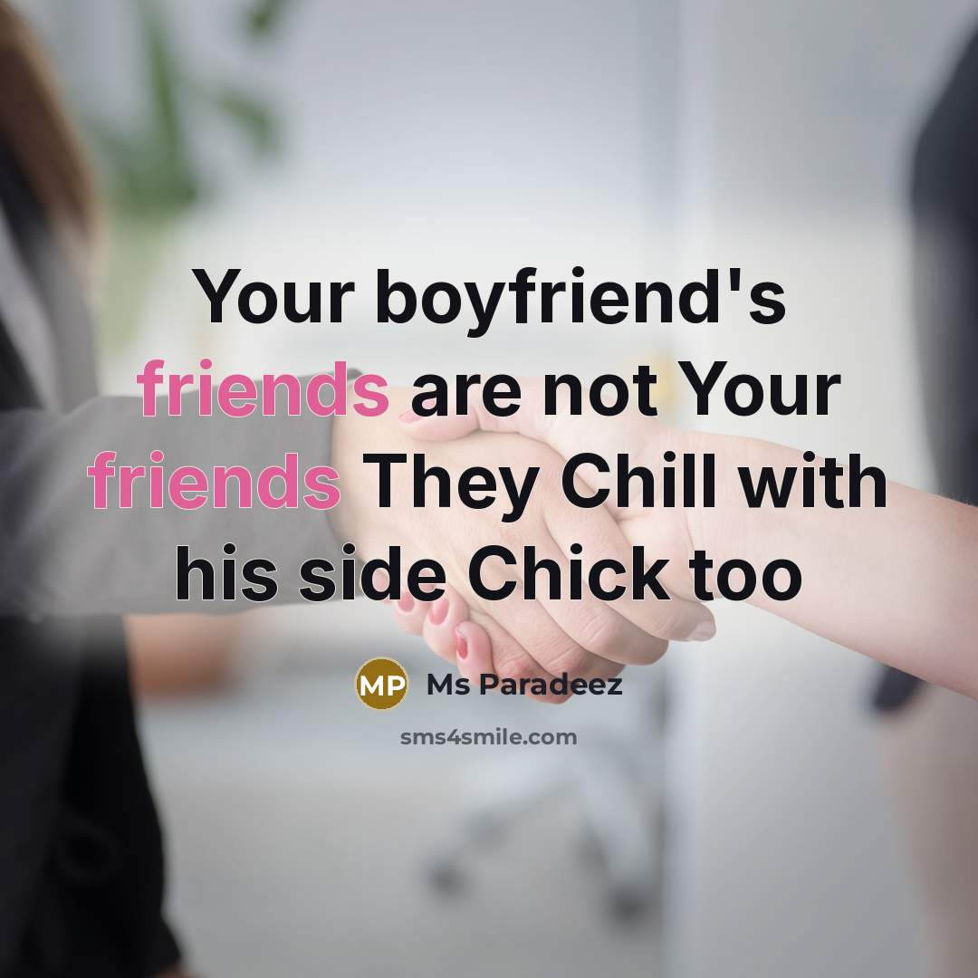 “Your boyfriend's friends are not Your friends They Chill with his side Chick too” quote by Ms Paradeez