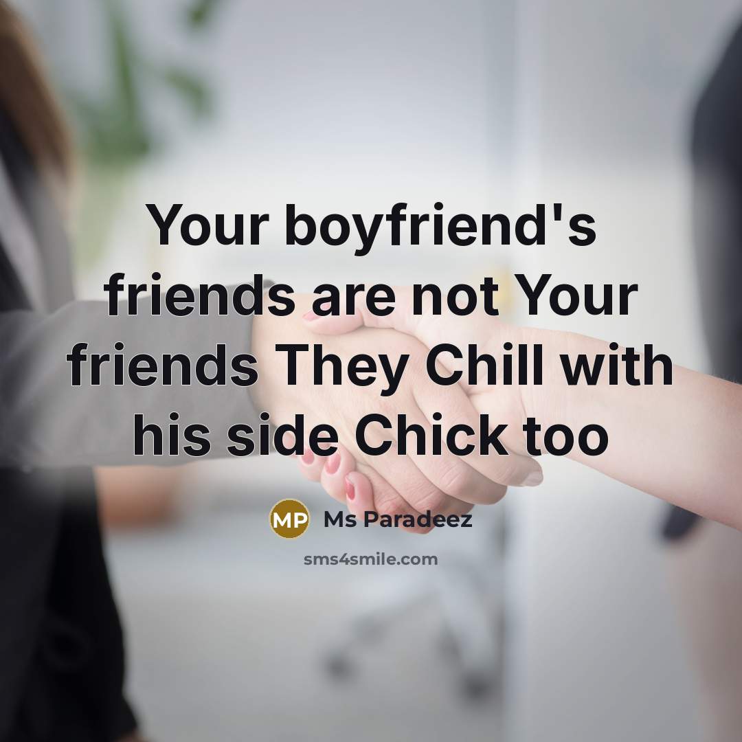 “Your boyfriend's friends are not Your friends They Chill with…” quote by Ms Paradeez