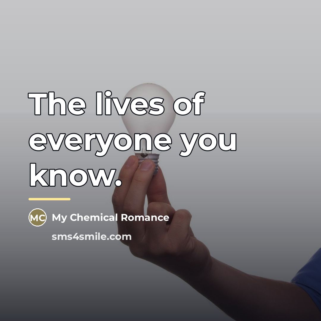 “The lives of everyone you know.…” quote by My Chemical Romance