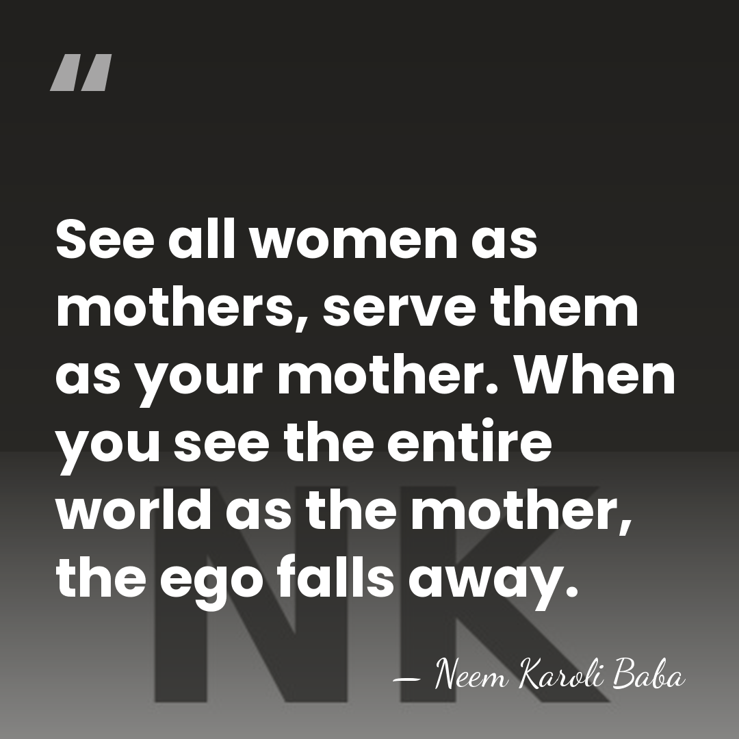 See all women as mothers, serve them as your mother. When you&hellip; - Neem Karoli Baba