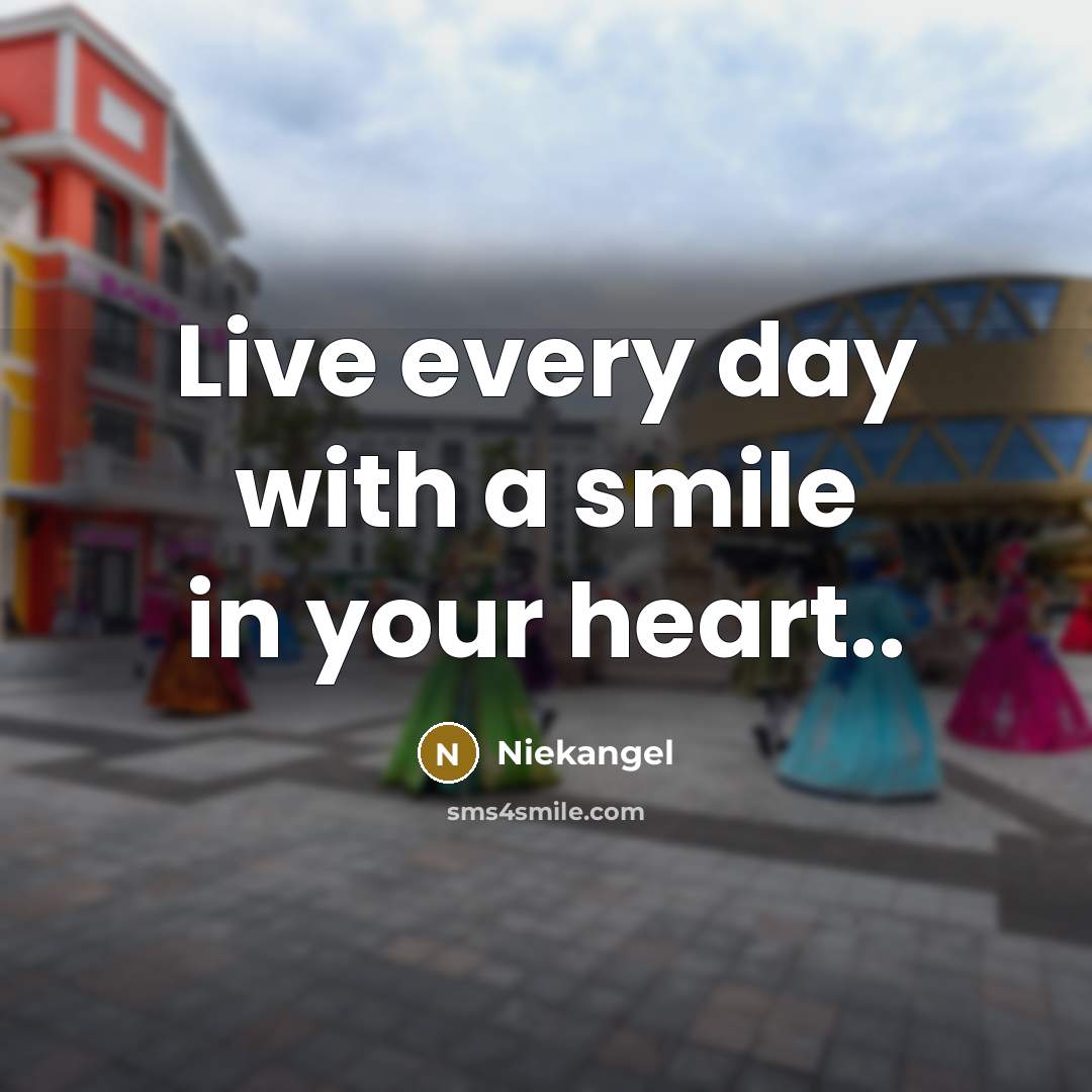 “Live every day with a smile in your heart..” quote by Niekangel