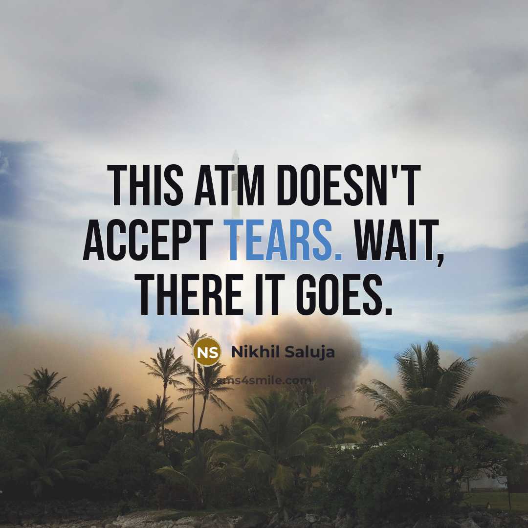 “This ATM doesn't accept tears. Wait, there it goes.…” quote by Nikhil Saluja