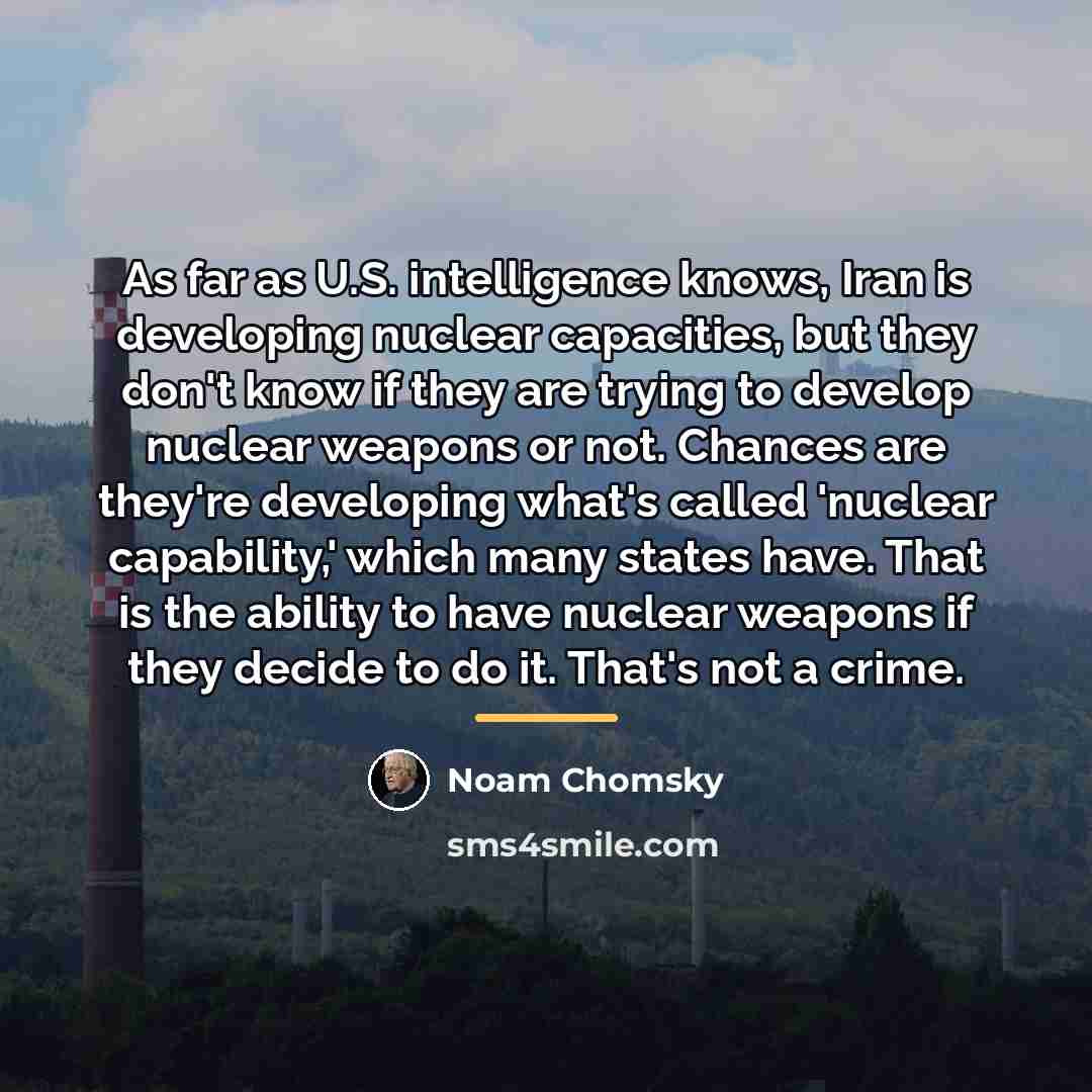 “As far as U.S. intelligence knows, Iran is developing nuclear…” quote by Noam Chomsky