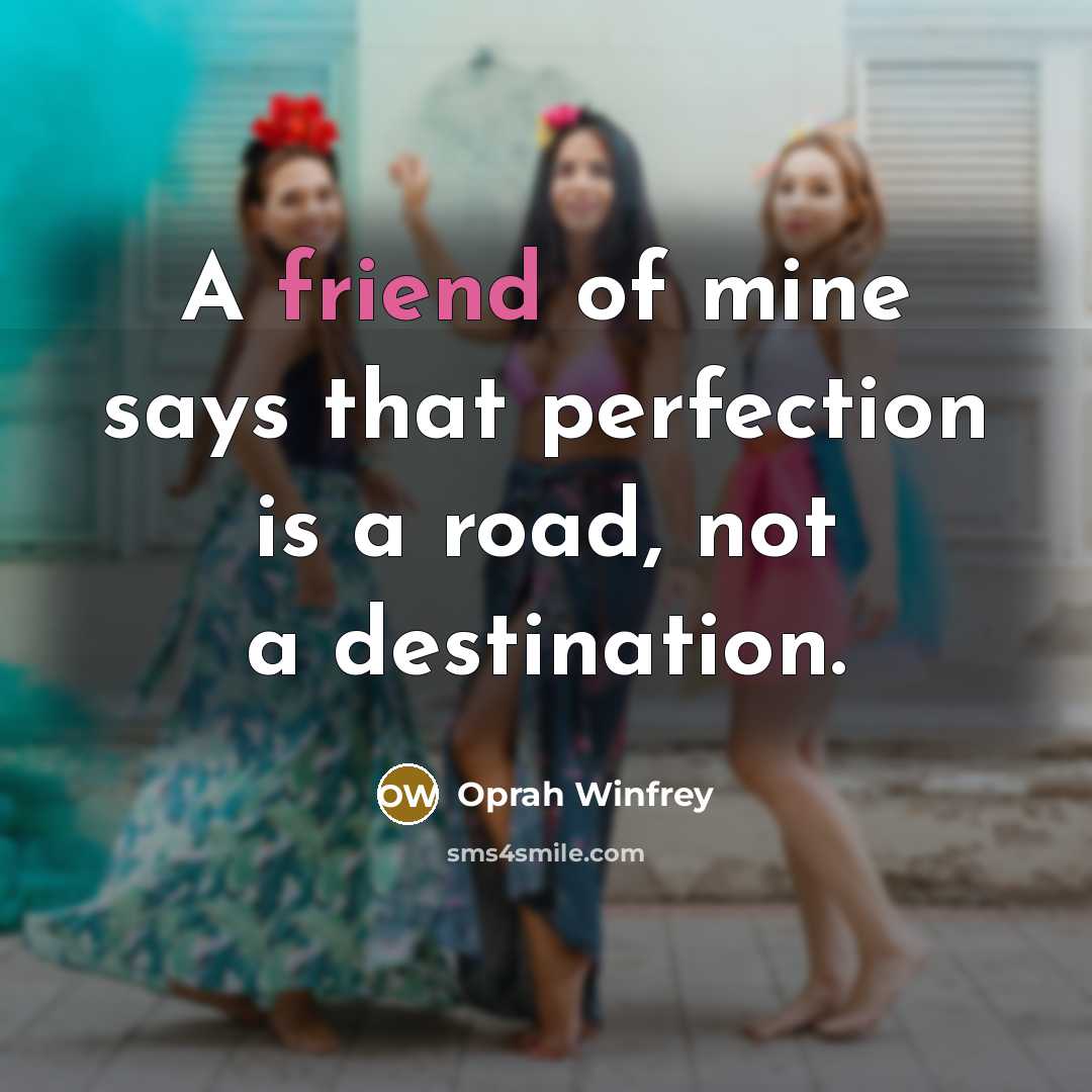 “A friend of mine says that perfection is a road,…” quote by Oprah Winfrey