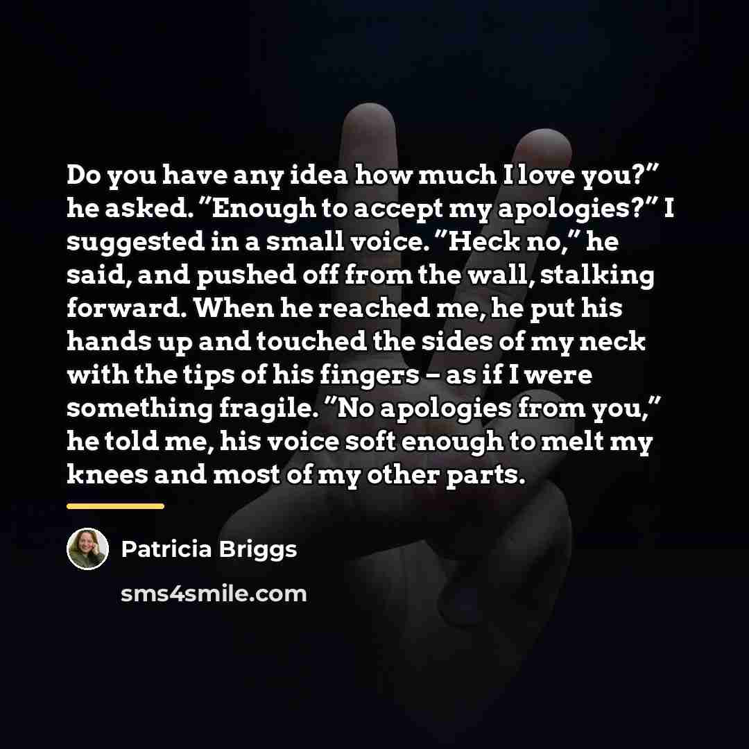 “Do you have any idea how much I love you?”…” quote by Patricia Briggs