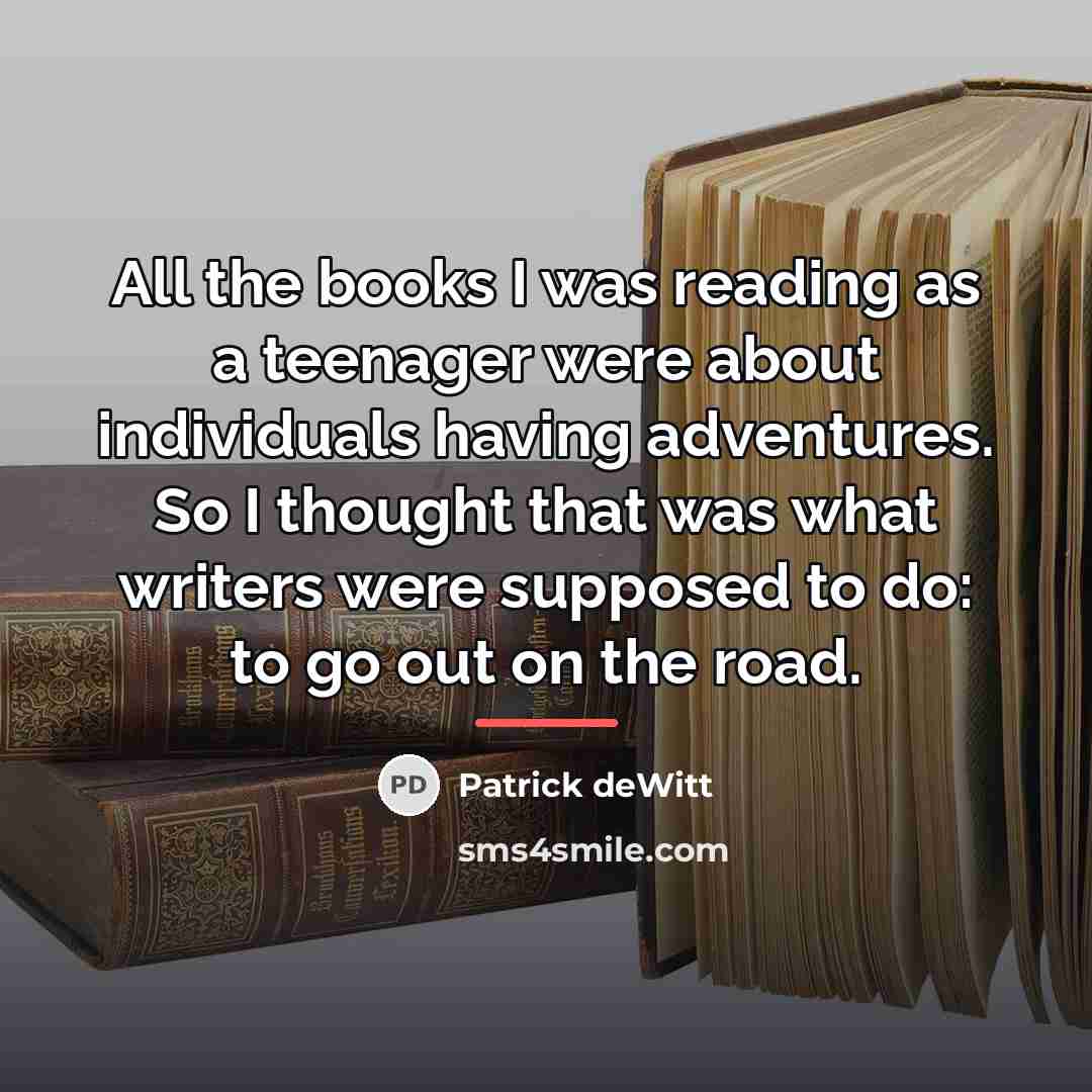 “All the books I was reading as a teenager were…” quote by Patrick deWitt