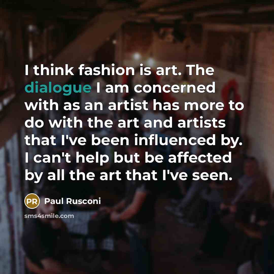 “I think fashion is art. The dialogue I am concerned…” quote by Paul Rusconi