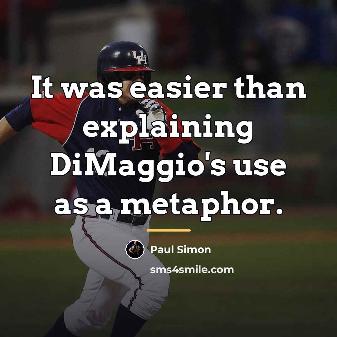 “It was easier than explaining DiMaggio's use as a metaphor.…” quote by Paul Simon