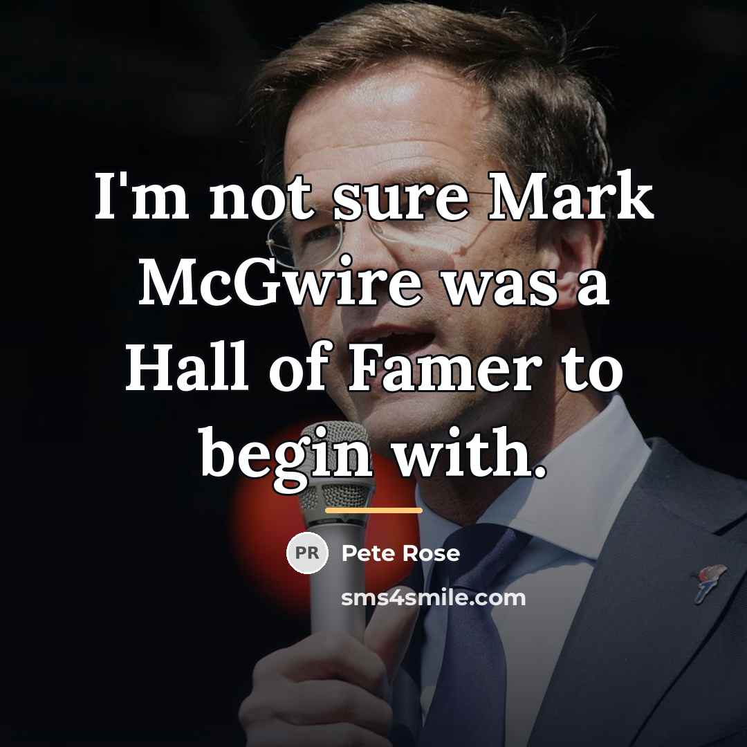 “I'm not sure Mark McGwire was a Hall of Famer…” quote by Pete Rose