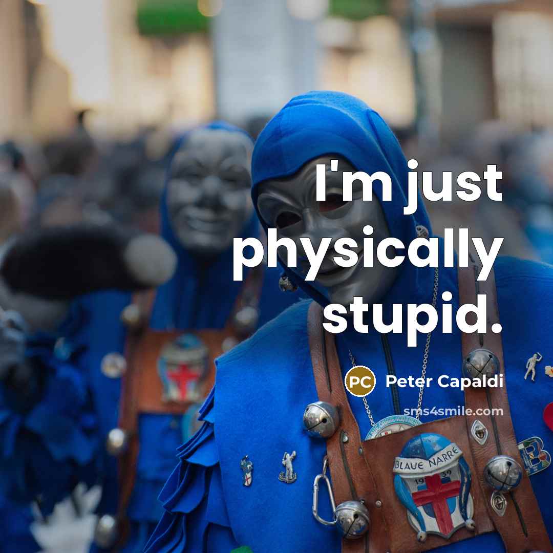 “I'm just physically stupid.” quote by Peter Capaldi