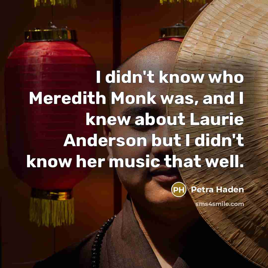 “I didn't know who Meredith Monk was, and I knew…” quote by Petra Haden