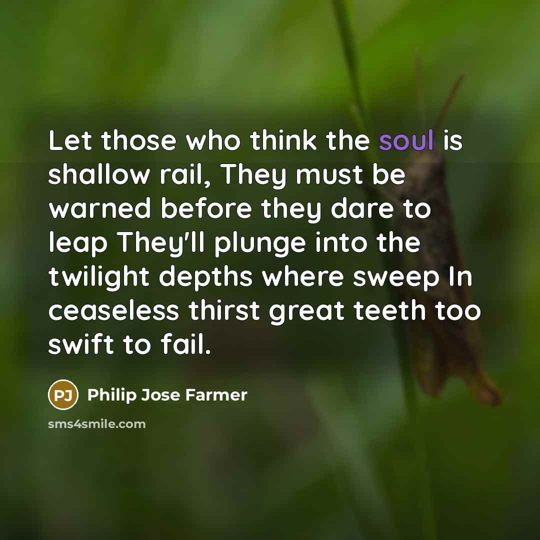 “Let those who think the soul is shallow rail, They…” quote by Philip Jose Farmer