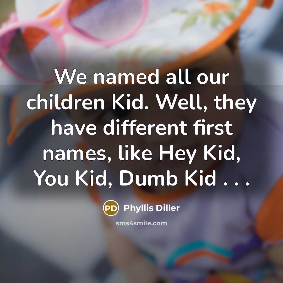 “We named all our children Kid. Well, they have different…” quote by Phyllis Diller