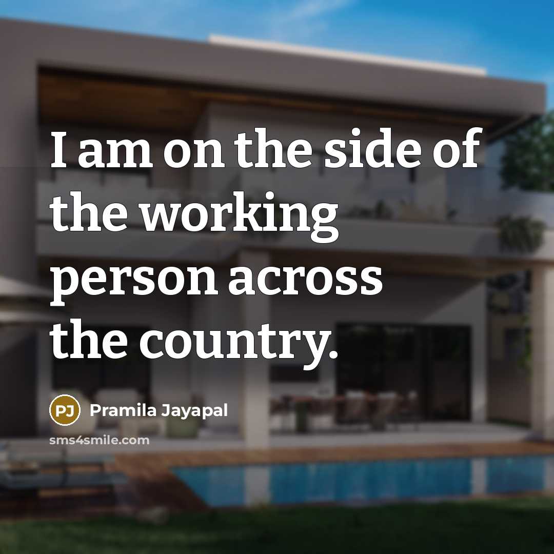 “I am on the side of the working person across…” quote by Pramila Jayapal